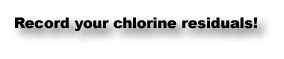 Record your chlorine residuals